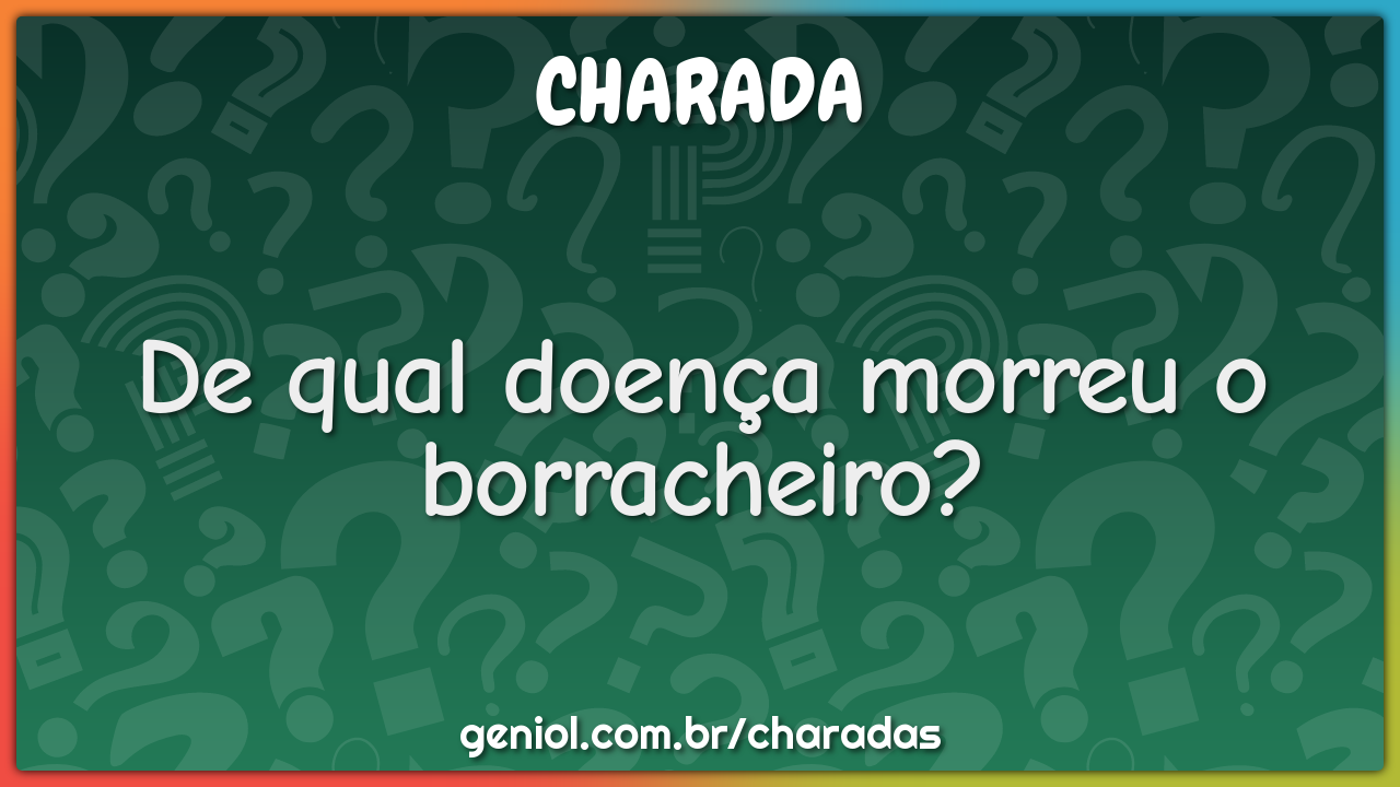 De qual doença morreu o borracheiro?