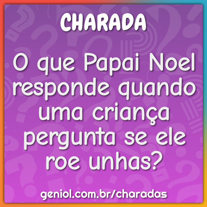 O Que Papai Noel Responde Quando Uma Crianca Pergunta Se Ele Roe Charada E Resposta Geniol