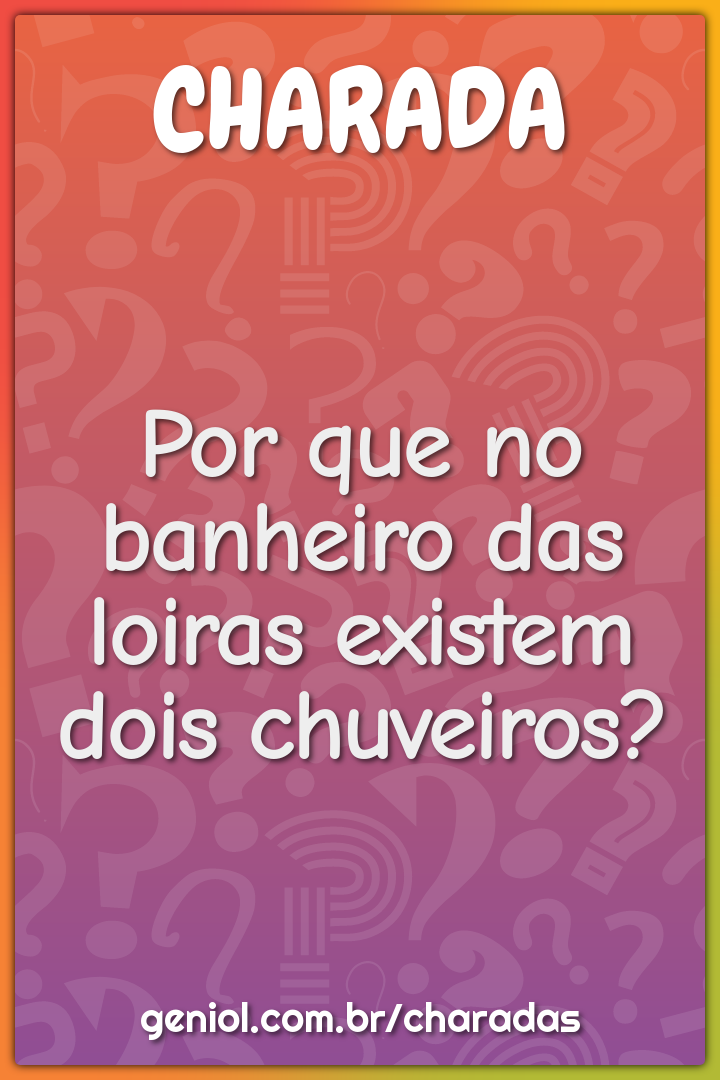 Por que no banheiro das loiras existem dois chuveiros?