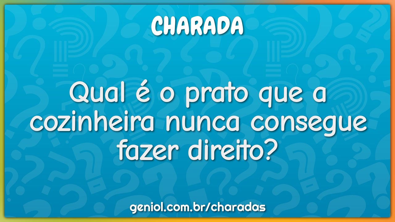 Qual E O Prato Que A Cozinheira Nunca Consegue Fazer Direito Charada E Resposta Geniol Quer ter um dia mais feliz? qual e o prato que a cozinheira nunca