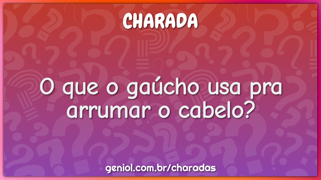 O que o gaúcho usa pra arrumar o cabelo?