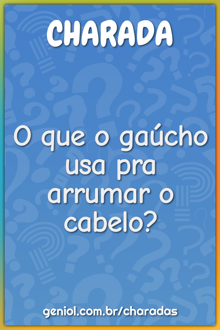 O que o gaúcho usa pra arrumar o cabelo?