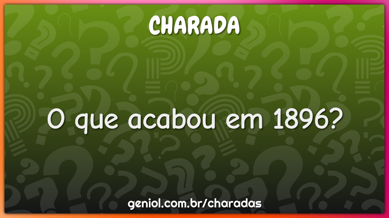 O Que Acabou Em 1896 - FDPLEARN