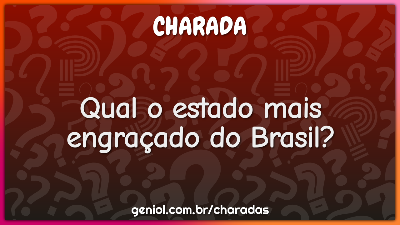 Qual o estado mais engraçado do Brasil? - Charada e Resposta