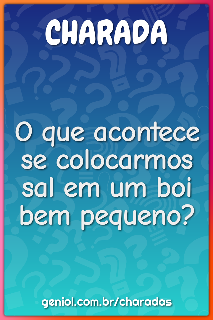 Como se faz para comer um boi todo? - Charada e Resposta - Geniol