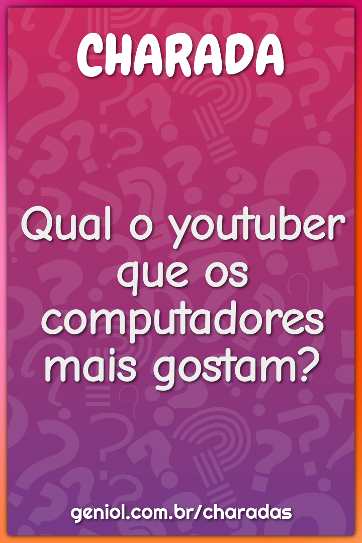 Qual o youtuber que os computadores mais gostam?