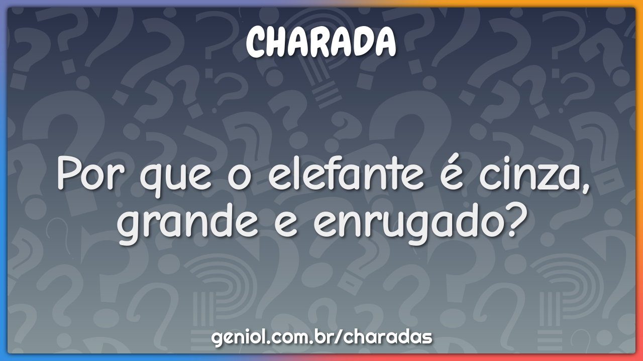 Por que o elefante é cinza, grande e enrugado?