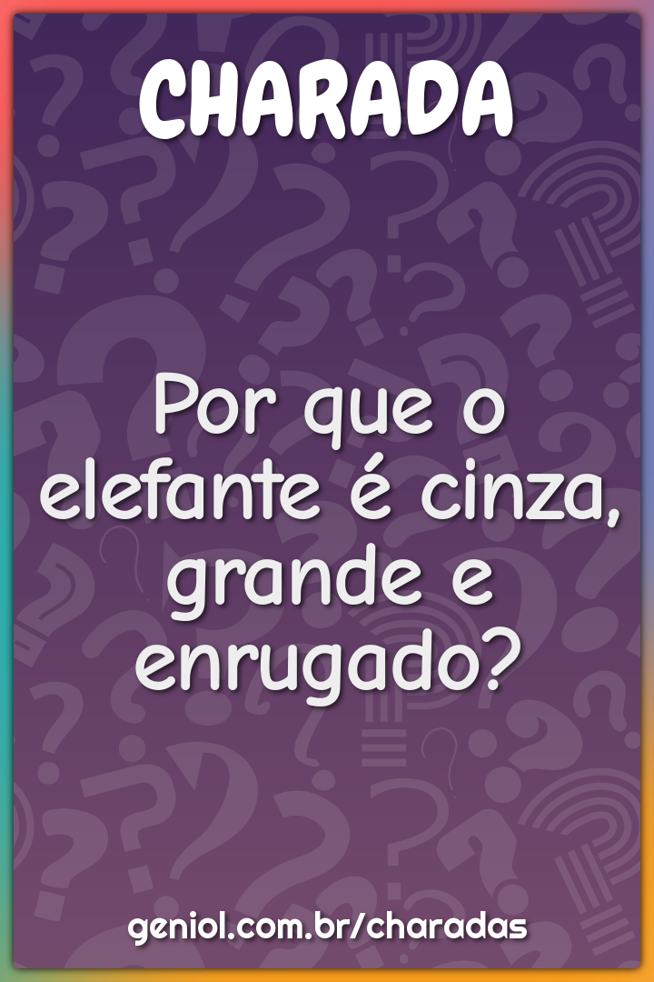 Por que o elefante é cinza, grande e enrugado?