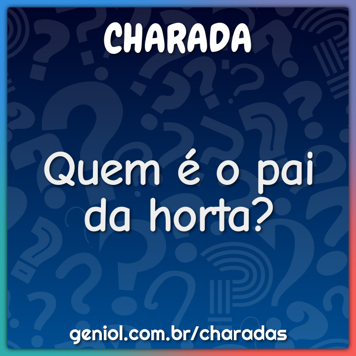 Quem é o pai da horta? - Charada e Resposta - Geniol