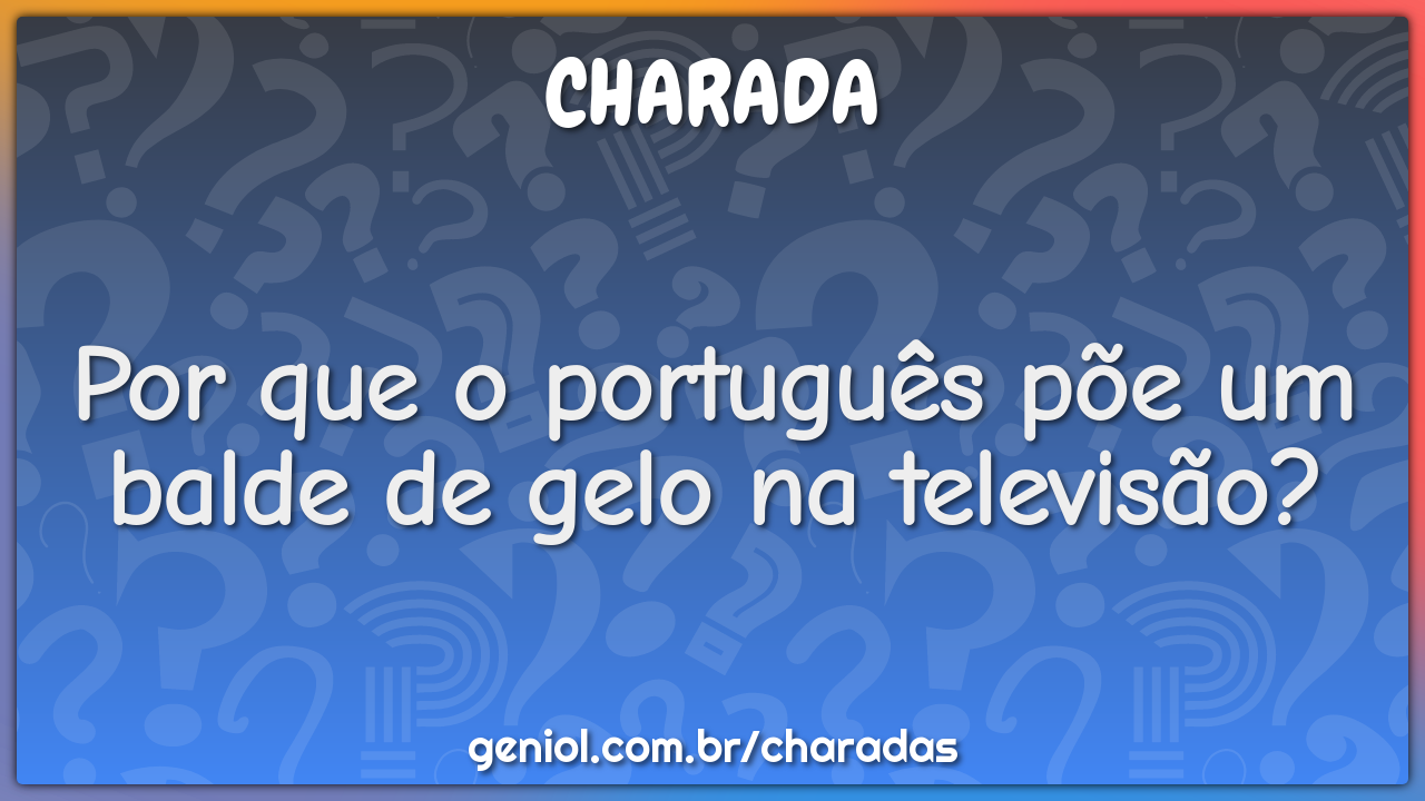 Por que o português põe um balde de gelo na televisão?