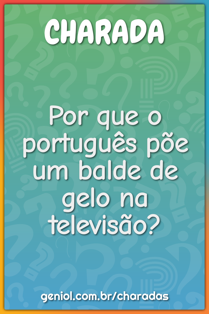 Por que o português põe um balde de gelo na televisão?