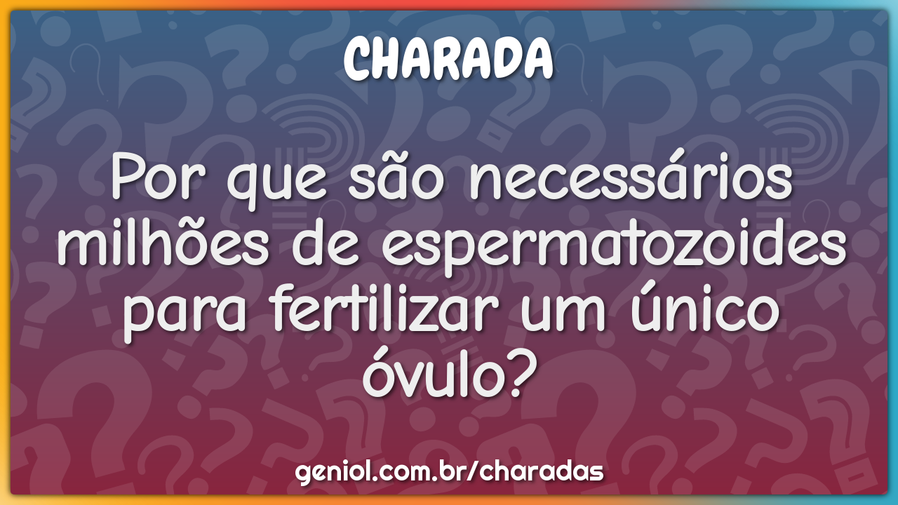 Por que são necessários milhões de espermatozoides para fertilizar um...