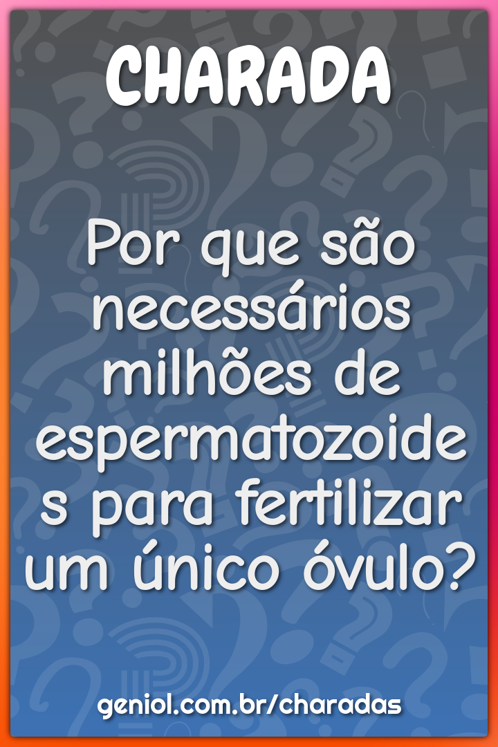 Por que são necessários milhões de espermatozoides para fertilizar um...