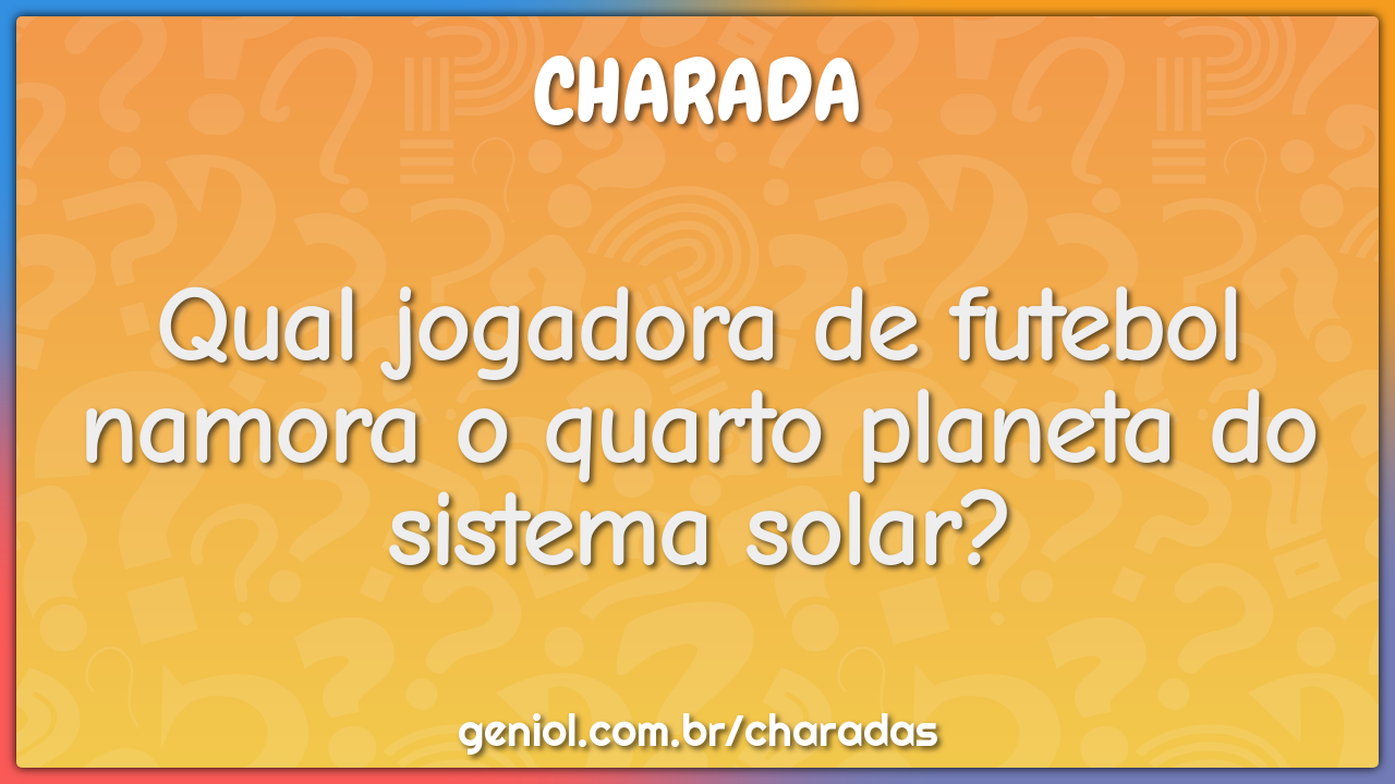 Qual jogadora de futebol namora o quarto planeta do sistema solar?