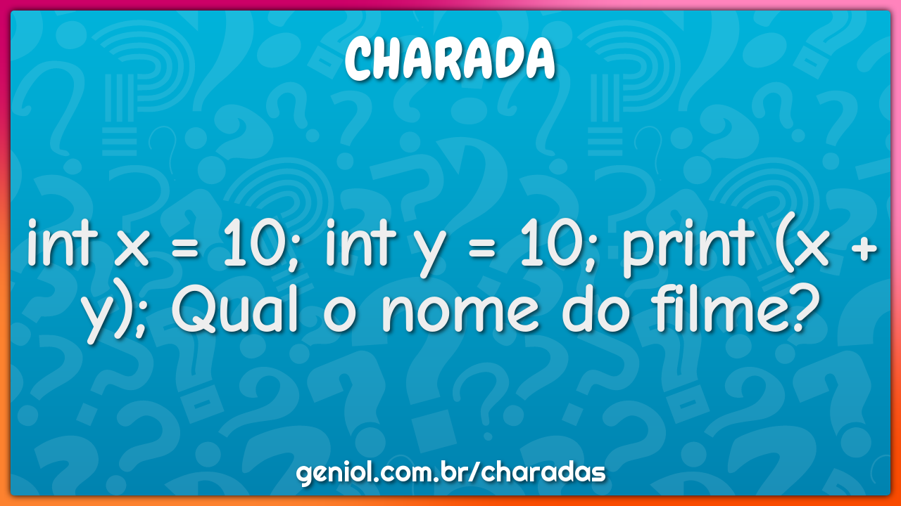 int x = 10; int y = 10; print (x + y); Qual o nome do filme?