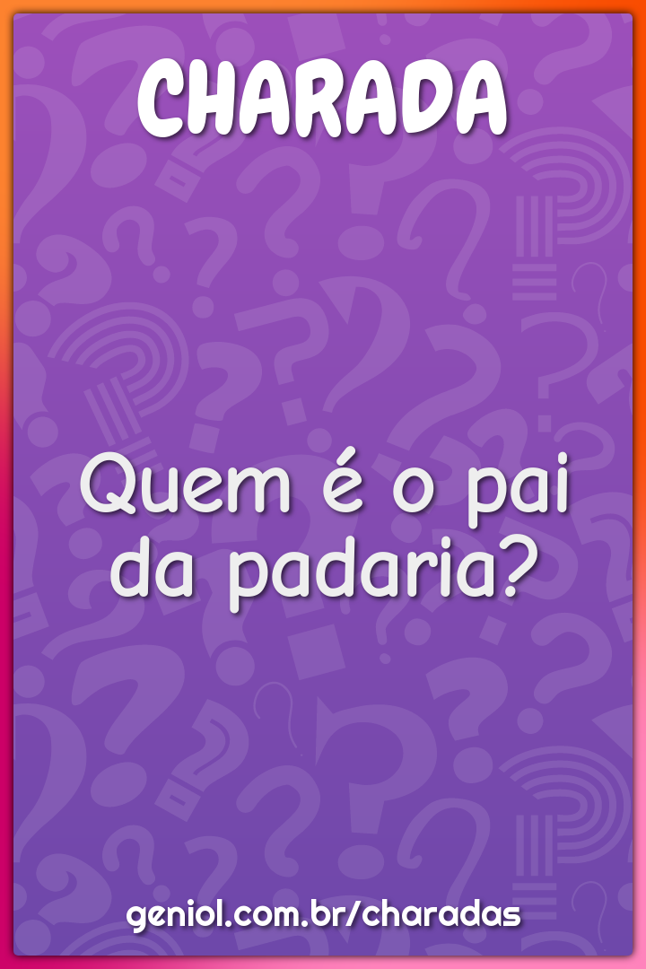 Quem é o pai da padaria?