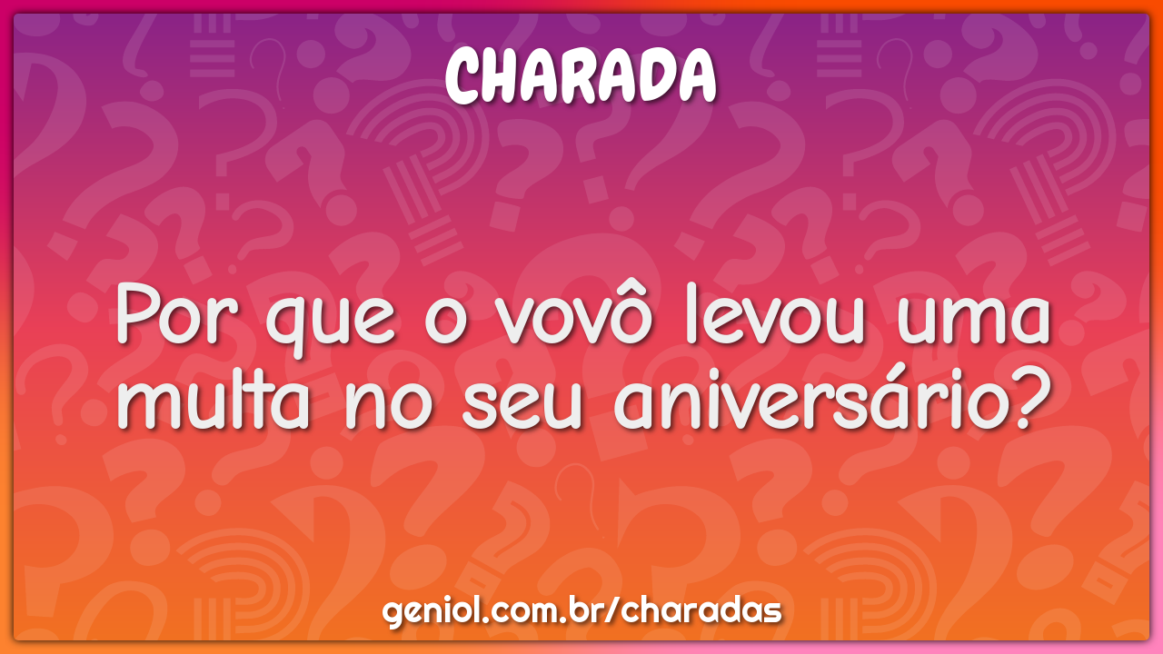 Por que o vovô levou uma multa no seu aniversário?
