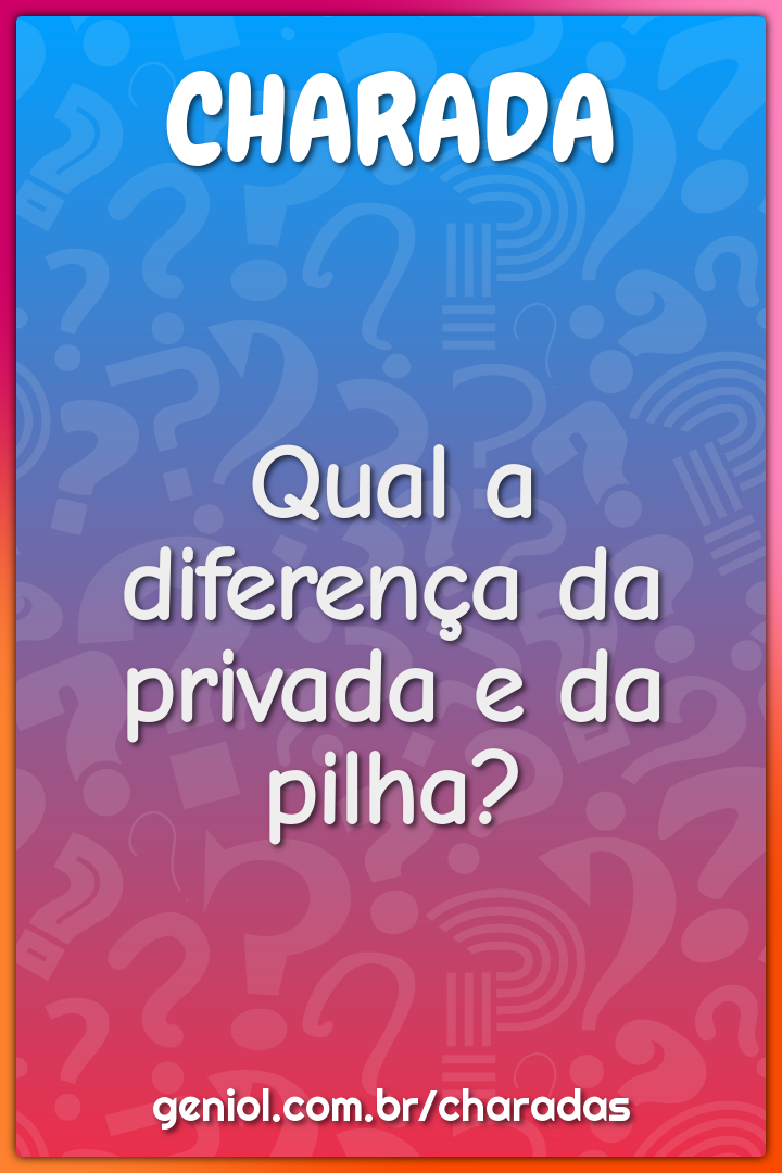 Qual a diferença da privada e da pilha?