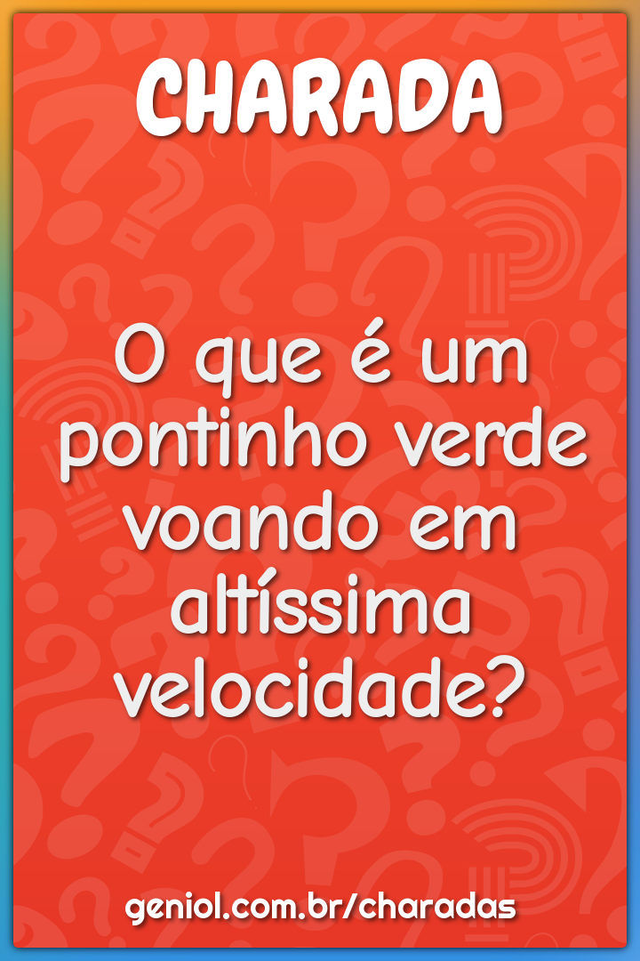 O que é um pontinho verde voando em altíssima velocidade?