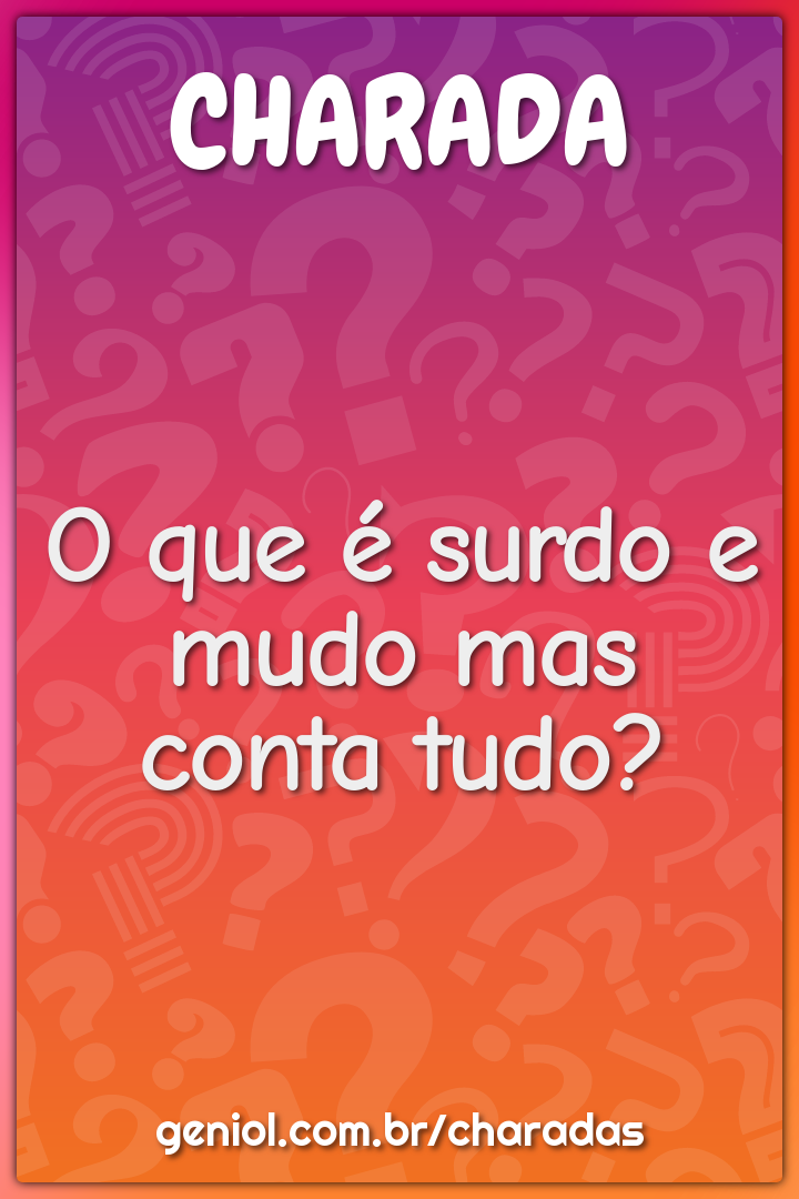 O que é surdo e mudo mas conta tudo?