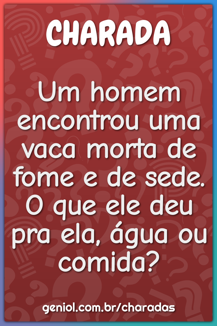 Um homem encontrou uma vaca morta de fome e de sede. O que ele deu pra...