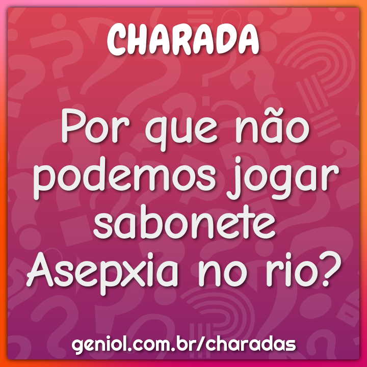 Por que não podemos jogar sabonete Asepxia no rio?