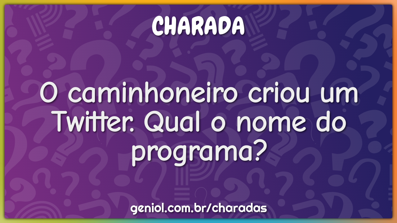 O caminhoneiro criou um Twitter. Qual o nome do programa?