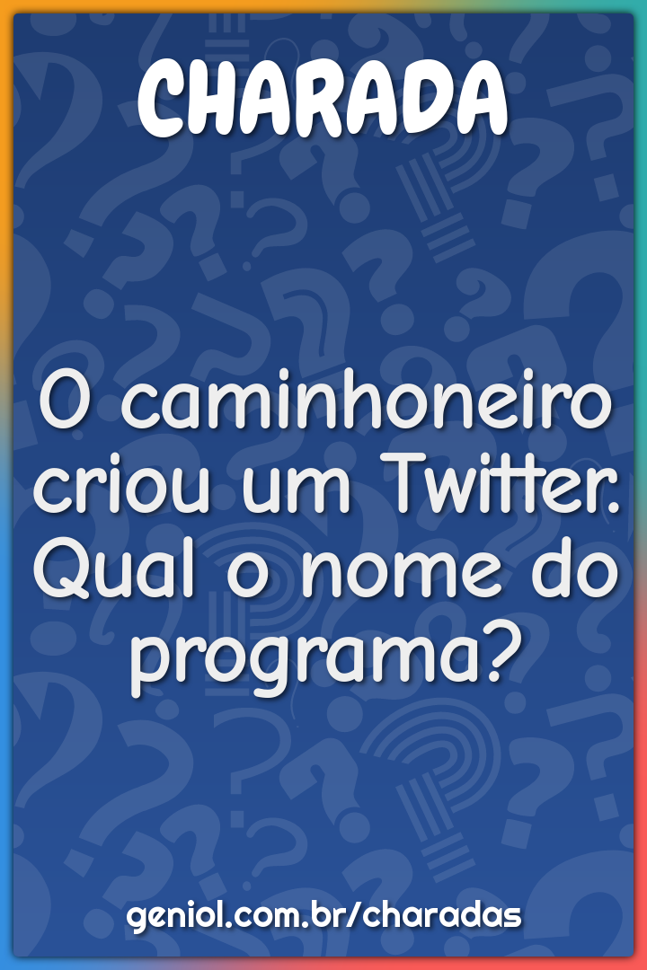 O caminhoneiro criou um Twitter. Qual o nome do programa?