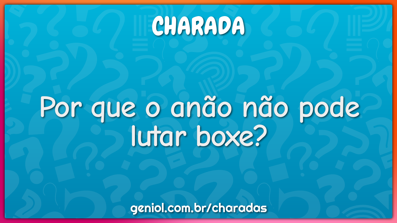 Por que o anão não pode lutar boxe?