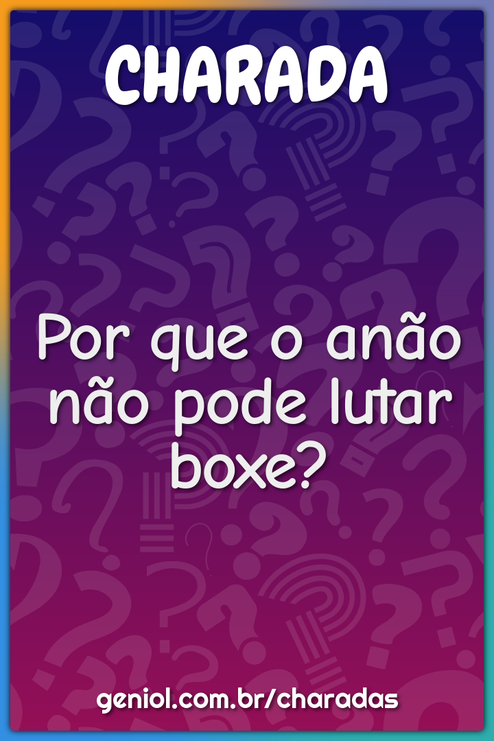 Por que o anão não pode lutar boxe?