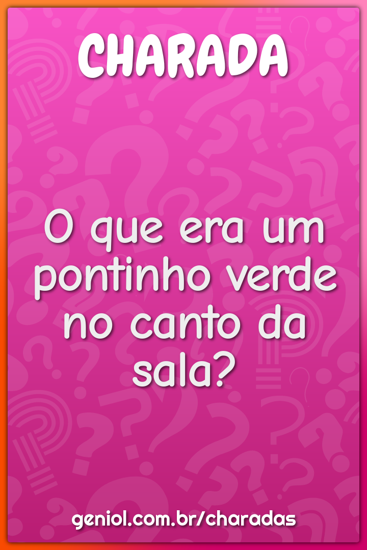 O que era um pontinho verde no canto da sala?