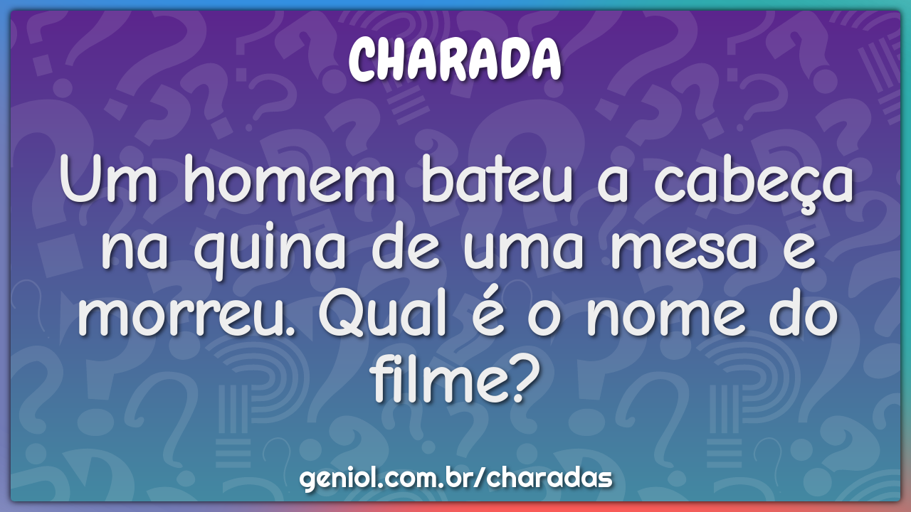 Um homem bateu a cabeça na quina de uma mesa e morreu. Qual é o nome...