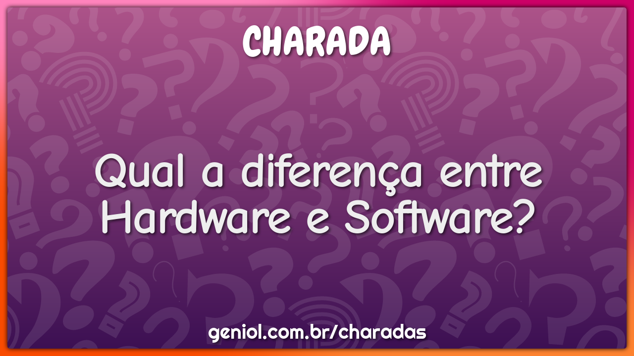 Qual a diferença entre Hardware e Software?