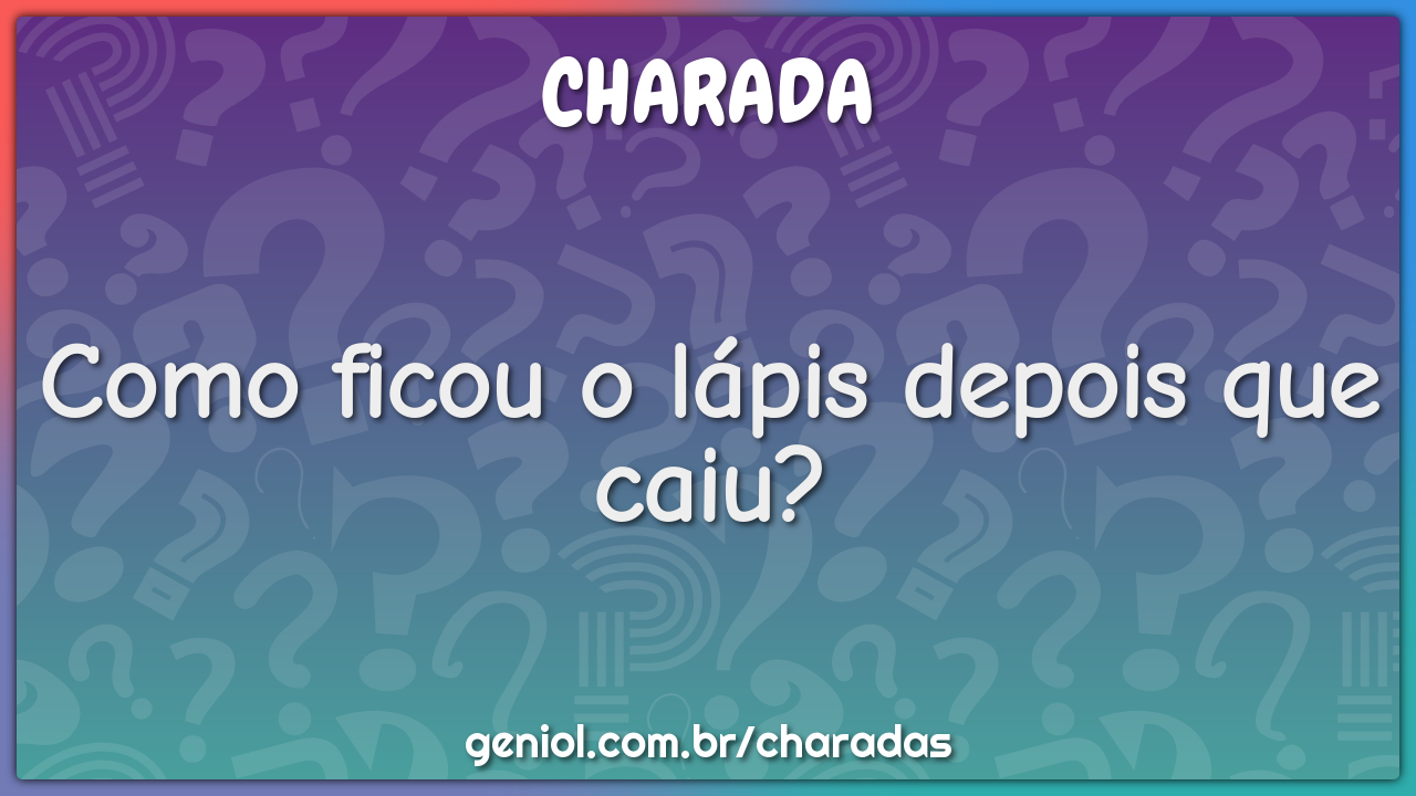 Como ficou o lápis depois que caiu?