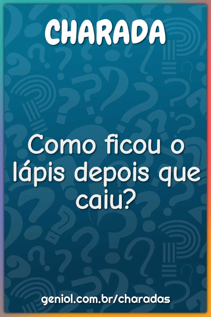 Como ficou o lápis depois que caiu?