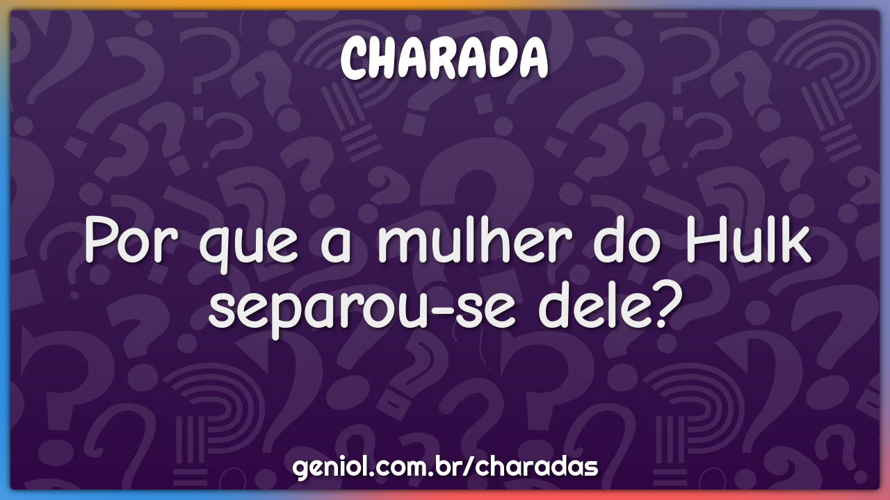 Por que a mulher do Hulk separou-se dele?
