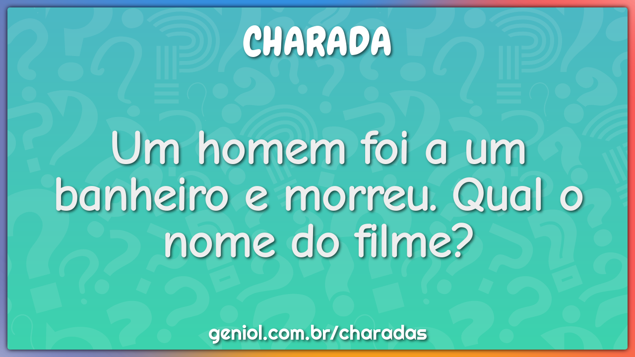 Um homem foi a um banheiro e morreu. Qual o nome do filme?