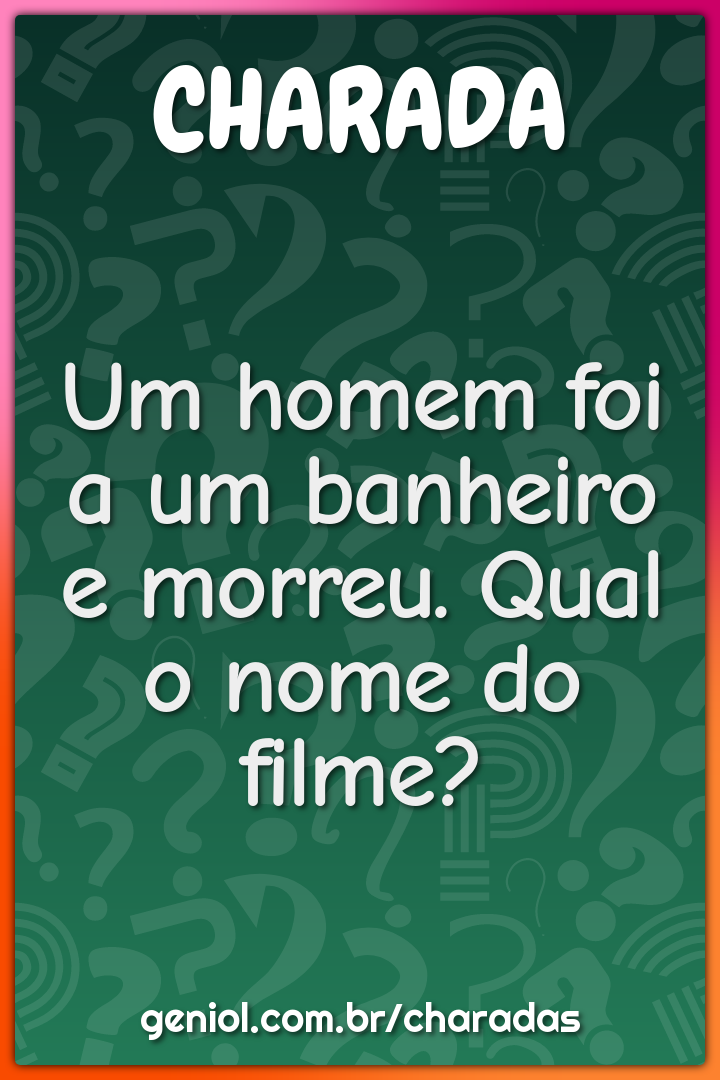 Um homem foi a um banheiro e morreu. Qual o nome do filme?