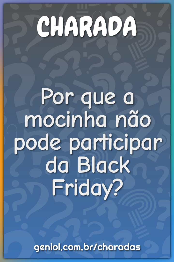 Por que a mocinha não pode participar da Black Friday?