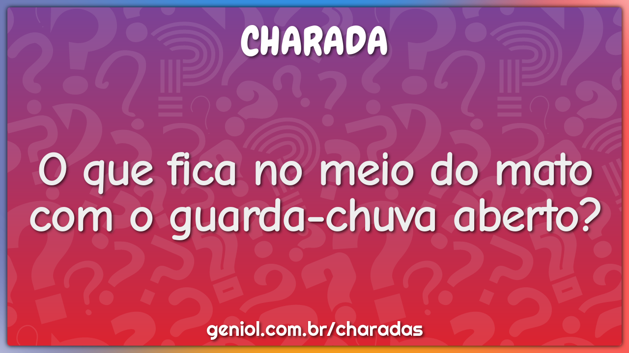 O que fica no meio do mato com o guarda-chuva aberto?