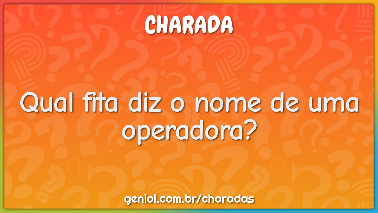 Qual fita diz o nome de uma operadora?