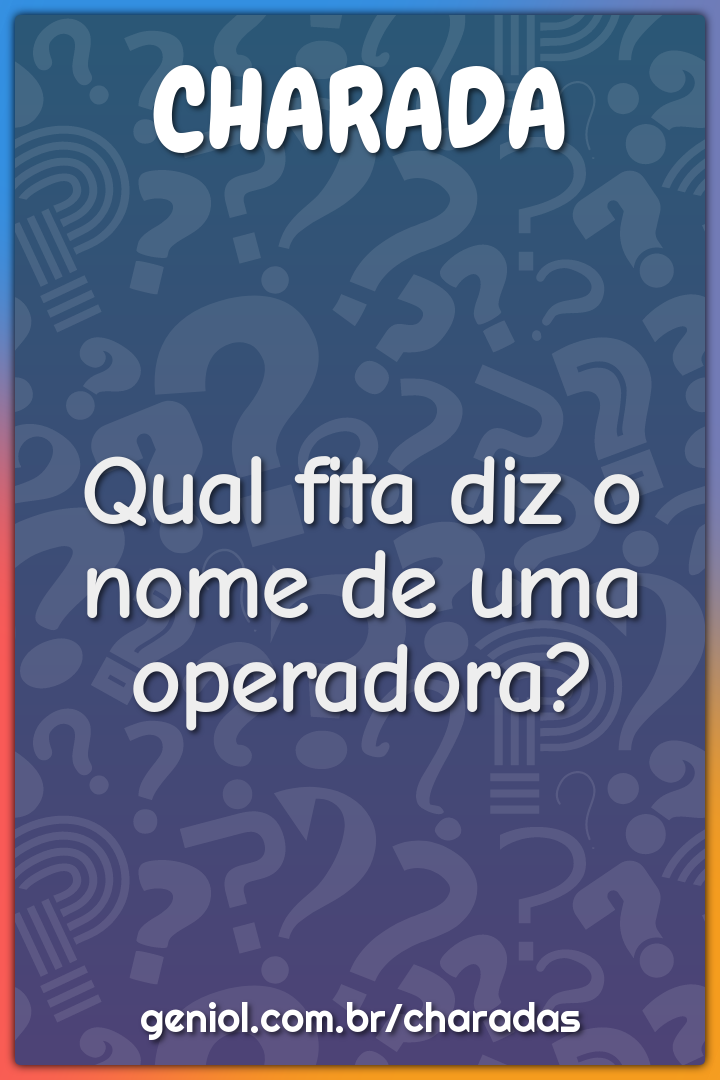 Qual fita diz o nome de uma operadora?