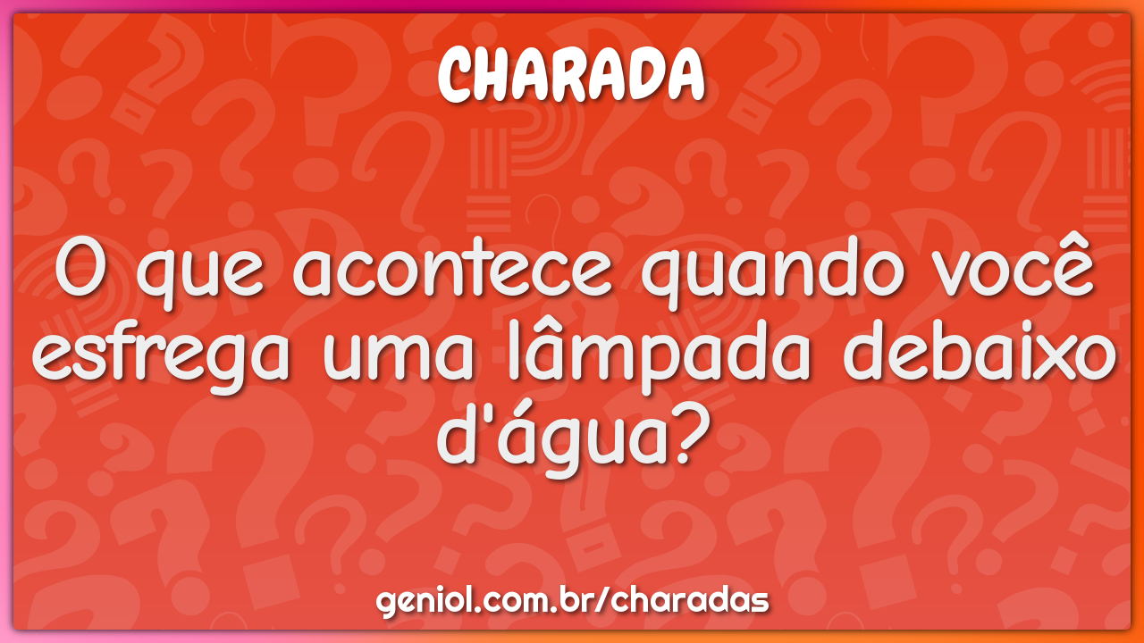 O que acontece quando você esfrega uma lâmpada debaixo d'água?