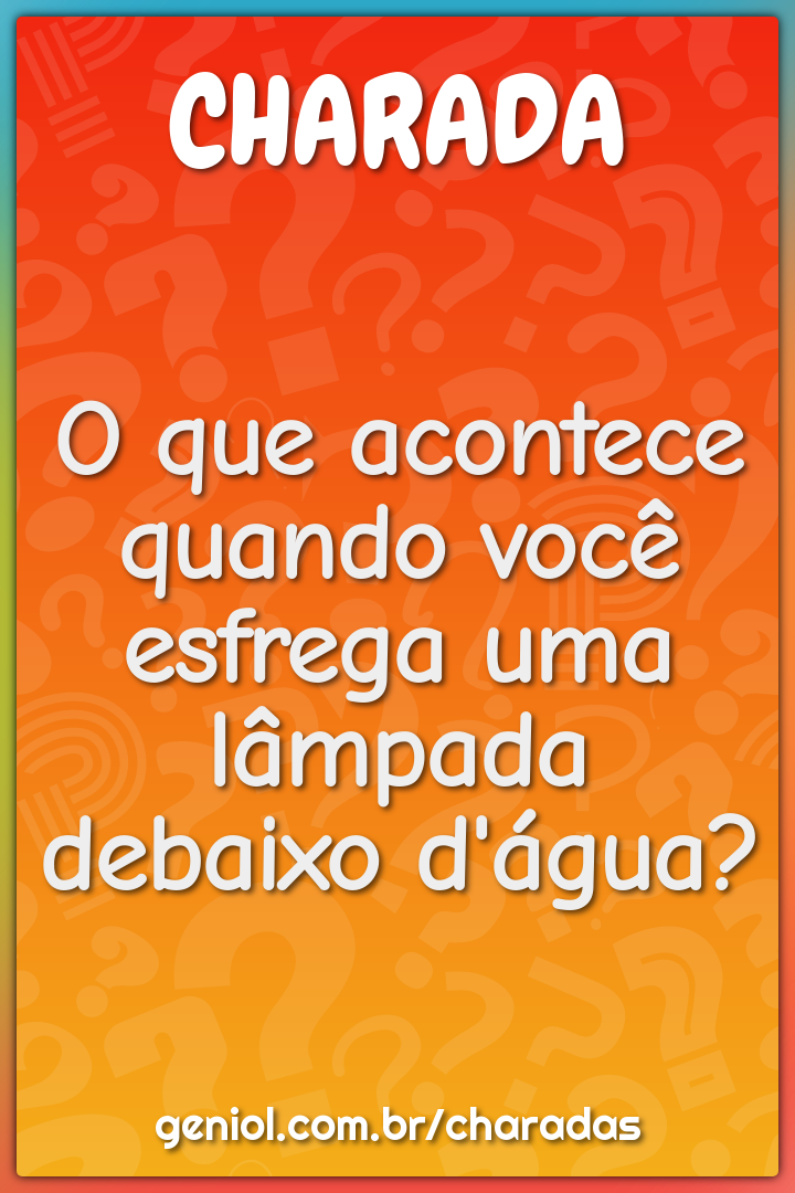 O que acontece quando você esfrega uma lâmpada debaixo d'água?