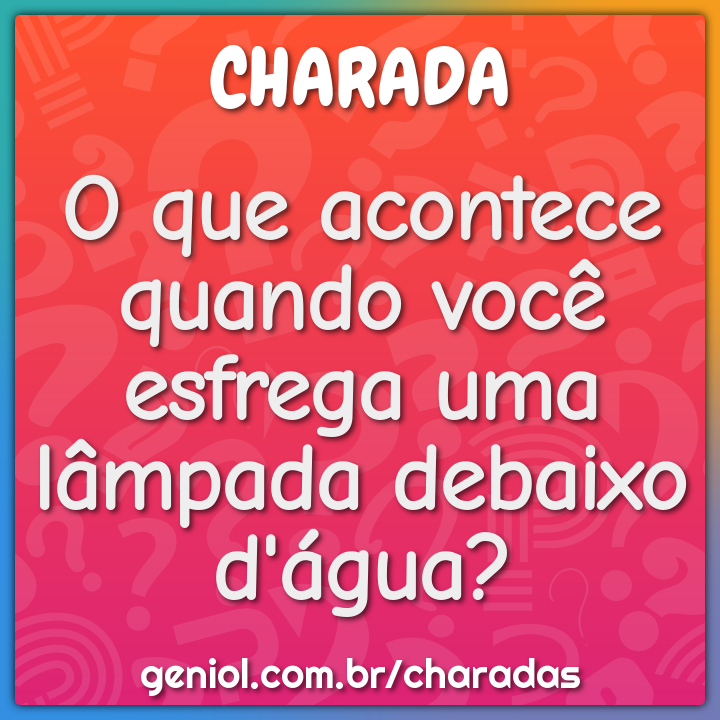 O que acontece quando você esfrega uma lâmpada debaixo d'água?