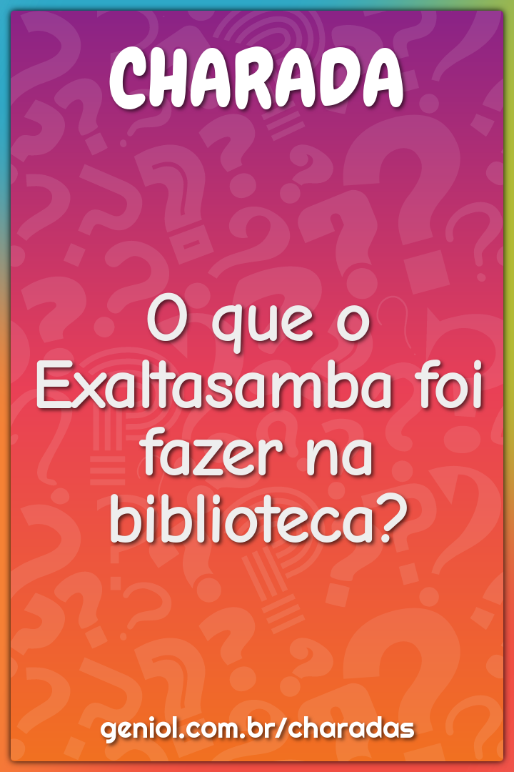 O que o Exaltasamba foi fazer na biblioteca?