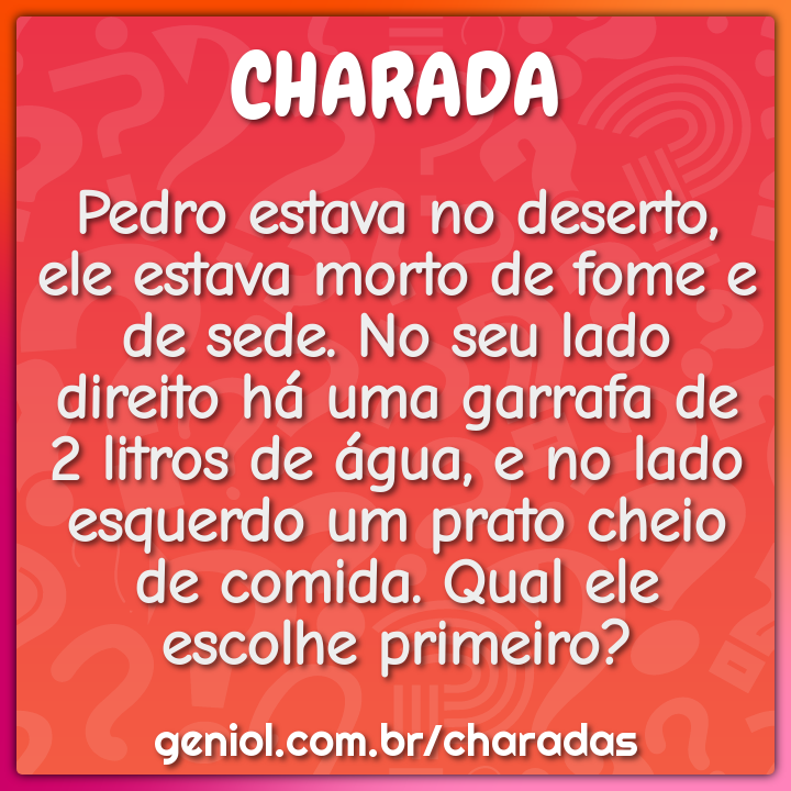 Pedro estava no deserto, ele estava morto de fome e de sede. No seu...
