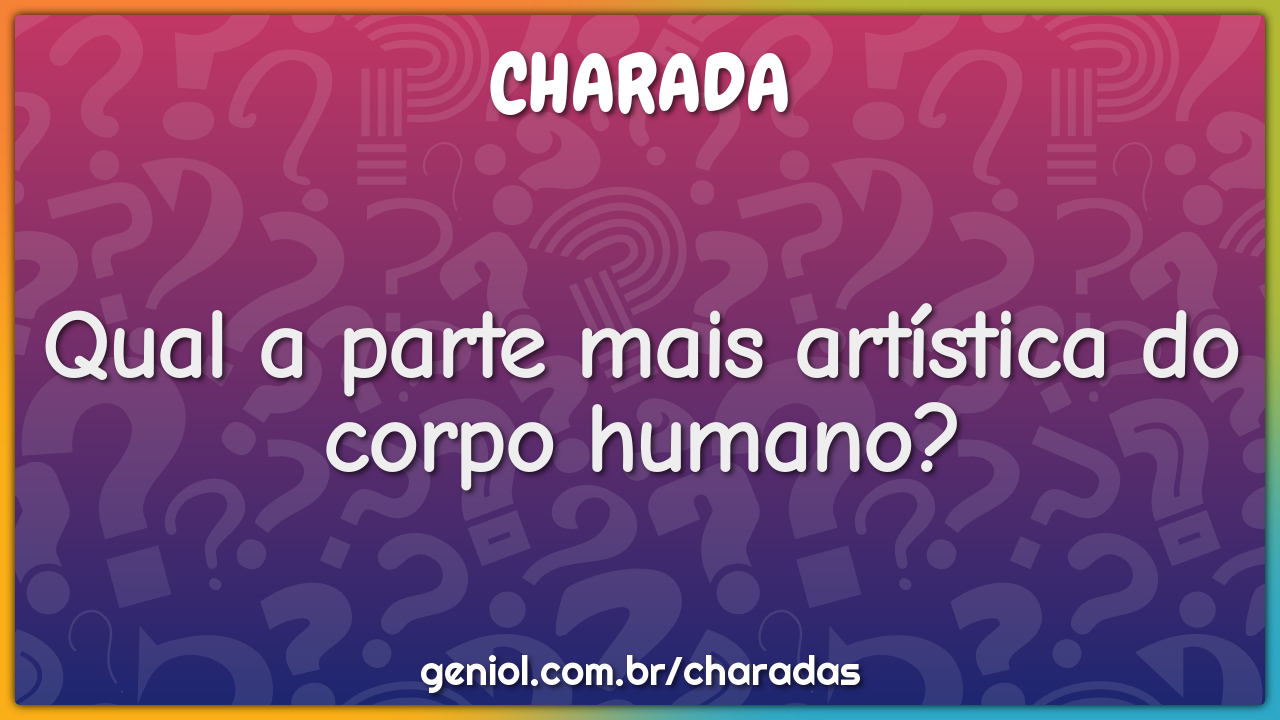 Qual a parte mais artística do corpo humano?