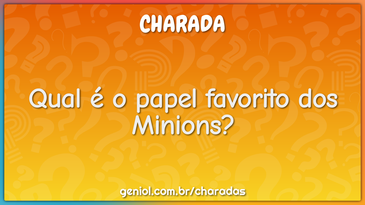 Qual é o papel favorito dos Minions?