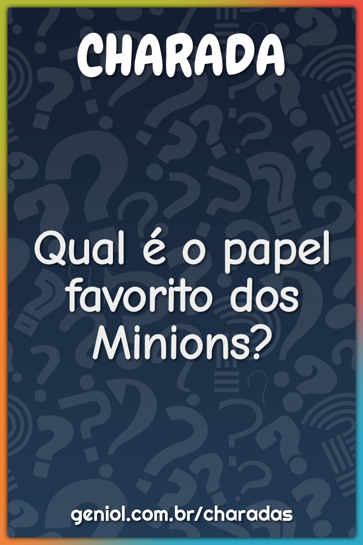 Qual é o papel favorito dos Minions?